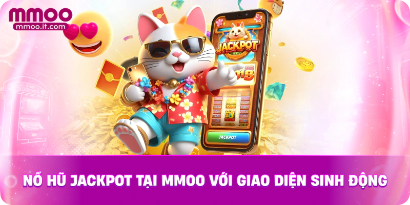 Nổ hũ jackpot tại MMOO với giao diện sinh động